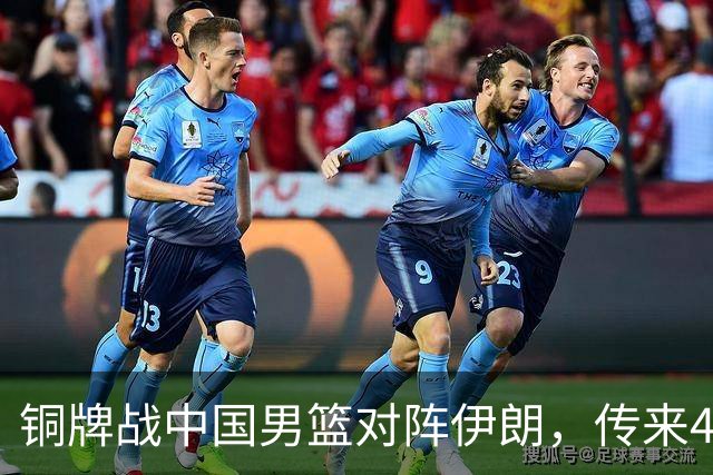 铜牌战中国男篮对阵伊朗，传来4好消息和2坏消息，男篮赢球有戏，廖三宁组织成变数